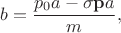 $$b=\frac{p_0a-\mathbf{\sigma p}a}{m},$$ $$b=\frac{p_0a-\mathbf{\sigma p}a}{m},$$