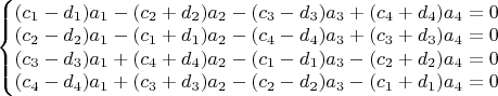 $\left\{\begin{matrix}
(c_1-d_1 ) a_1-(c_2+d_2 ) a_2-(c_3-d_3 ) a_3+(c_4+d_4 ) a_4=0\\ 
(c_2-d_2 ) a_1-(c_1+d_1 ) a_2-(c_4-d_4 ) a_3+(c_3+d_3 ) a_4=0\\ 
(c_3-d_3 ) a_1+(c_4+d_4 ) a_2-(c_1-d_1 ) a_3-(c_2+d_2 ) a_4=0\\ 
(c_4-d_4 ) a_1+(c_3+d_3 ) a_2-(c_2-d_2 ) a_3-(c_1+d_1 ) a_4=0
\end{matrix}\right.$