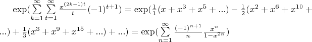 $\exp (\sum\limits_{k=1}^\infty\sum\limits_{t=1}^\infty \frac{x^{(2k-1)t}}{t} (-1)^{t+1} ) = \exp( \frac{1}{1} (x + x^3 + x^5 + ... ) - \frac{1}{2} (x^2 + x^6 + x^{10} + ...) + \frac{1}{3} (x^3 + x^9 +x^{15} + ...) + ... ) = \exp( \sum\limits_{n=1}^\infty \frac{(-1)^{n+1}}{n} \frac {x^n }{1-x^{2n}} )  $