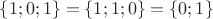 $\{1;0;1\}=\{1;1;0\}=\{0;1\}$