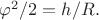 $\varphi^2/2=h/R.$