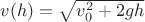 $\[v(h) = \sqrt {v_0^2 + 2gh} \]$
