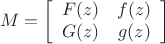 $$M = \left[ {\begin{array}{*{20}c}
   {F(z)} & {f(z)}  \\
   {G(z)} & {g(z)}  \\

 \end{array} } \right]
$$