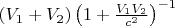 $(V_1+V_2)\left(1+\frac{V_1V_2}{c^2}\right)^{-1}$