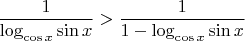 $$\frac{1}{\log_{\cos x} \sin x} > \frac{1}{1 - \log_{\cos x} \sin x}$$