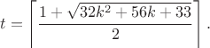 $$t=\left\lceil \frac{1 + \sqrt{32k^2 + 56k + 33}}{2} \right\rceil.$$