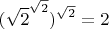 $$(\sqrt{2}^{\sqrt{2}})^{\sqrt{2}}=2$$