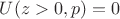 $U(z>0,p)=0$