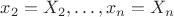 $x_2 = X_2, \ldots, x_n = X_n$