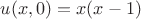 $u(x,0)=x(x-1)$