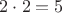 $2\cdot 2 = 5$ $2\cdot 2 = 5$