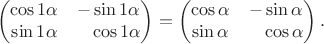 $$\begin{pmatrix}\cos 1\alpha&-\sin 1\alpha\\\sin 1\alpha&\hphantom{-}\cos 1\alpha\end{pmatrix}=\begin{pmatrix}\cos\alpha&-\sin\alpha\\\sin\alpha&\hphantom{-}\cos\alpha\end{pmatrix}.$$