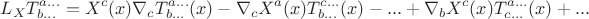 $$L_X T_{b...}^{a...} = X^c(x)\nabla_c T_{b...}^{a...}(x)- \nabla_c X^a (x) T_{b...}^{c...} (x)-...+ \nabla_b X^c (x) T_{c...}^{a...}(x)+...$$