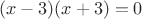 $$(x-3)(x+3)=0$$