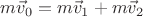 $m\vec v_0=m\vec v_1+m\vec v_2$