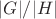 $|G| / |H|$