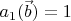 $a_1(\vec b)=1$