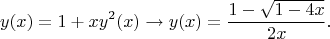 $$y(x)=1+xy^2(x) \to y(x)=\frac{1-\sqrt{1-4x}}{2x}.$$