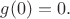 $g(0)=0.$
