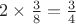 $ 2 \times \frac{3}{8} = \frac{3}{4}$