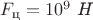 $F_{\text{ц}}=10^9\text{ \textit{Н}}$ $F_{\text{ц}}=10^9\text{ \textit{Н}}$