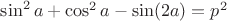 $\sin^2a+\cos^2 a-\sin (2a)=p^2$