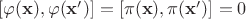 $[\varphi(\mathbf{x}),\varphi(\mathbf{x'})]=[\pi(\mathbf{x}),\pi(\mathbf{x'})]=0$