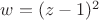 $w=(z-1)^2$