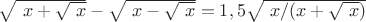 $\sqrt{\ x+ \sqrt{\ x}} - \sqrt{\ x-\sqrt{\ x}} = 1,5\sqrt{ \ x / (x+ \sqrt{\ x})}$