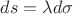 $ds=\lambda d\sigma$