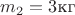 $m_2 = 3 \text{кг}$