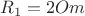 $R_1=2Om$