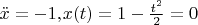 $\ddot{x}=-{{1,}_}x( t )=1-\frac{{{t}^{2}}}{2}=0$