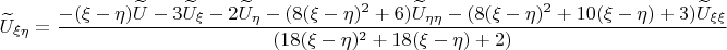 $$\widetilde{U}_{\xi\eta} = \frac{-(\xi-\eta)\widetilde{U}-3\widetilde{U}_{\xi}-2\widetilde{U}_{\eta}-(8(\xi-\eta)^2+6)\widetilde{U}_{\eta\eta}-(8(\xi-\eta)^2+10(\xi-\eta)+3)\widetilde{U}_{\xi\xi}}{(18(\xi-\eta)^2+18(\xi-\eta)+2)}$$