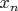 $x_{n} $