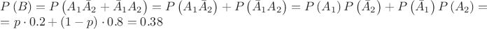 $$\[\begin{array}{l}
 P\left( B \right) = P\left( {{A_1}{{\bar A}_2} + {{\bar A}_1}{A_2}} \right) = P\left( {{A_1}{{\bar A}_2}} \right) + P\left( {{{\bar A}_1}{A_2}} \right) = P\left( {{A_1}} \right)P\left( {{{\bar A}_2}} \right) + P\left( {{{\bar A}_1}} \right)P\left( {{A_2}} \right) =  \\ 
  = p \cdot 0.2 + \left( {1 - p} \right) \cdot 0.8 = 0.38 \\ 
 \end{array}\]
$$