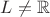 $L\ne\mathbb{R}$
