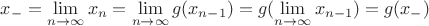 $x_-=\lim\limits_{n\to\infty}x_n=\lim\limits_{n\to\infty}g(x_{n-1})=g(\lim\limits_{n\to\infty}x_{n-1})=g(x_-)$