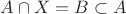 $A\cap X = B\subset A$