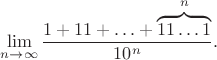 $\lim\limits_{n\to\infty}\dfrac{1+11+\ldots +\overbrace{11\ldots1}^n}{10^n}.$
