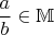 $$\frac{a}{b} \in \mathbb{M}$