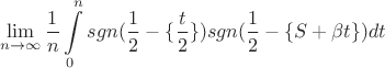 $$\lim\limits_{n \to \infty} \frac{1}{n} \int\limits_0^n sgn (\frac{1}{2} - \{ \frac{t}{2} \}) sgn (\frac{1}{2} - \{S+\beta t \})dt$$