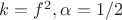 $k=f^2, \alpha=1/2$