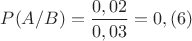 $P(A/B)=\dfrac{0,02}{0,03}=0,(6)$