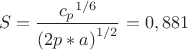 $$S = \frac{{c_p}^{1/6}}{{(2p*a)}^{1/2}} =  0, 881$