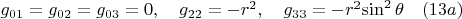$g_{01}=g_{02}=g_{03}=0, \quad g_{22}=-r^2 , \quad g_{33}=-r^2{\sin^2{\theta}}\quad(13a)$