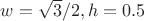 $w=\sqrt{3}/2, h=0.5$ $w=\sqrt{3}/2, h=0.5$