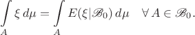 $$\int\limits_A\xi\,d\mu=\int\limits_A E(\xi|\mathscr{B}_0)\,d\mu\quad\forall\,A\in\mathscr{B}_0.$$