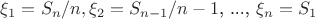 $\xi_1 = S_n/n, \xi_2 = S_{n-1}/\(n-1\), ..., \xi_n = S_1$