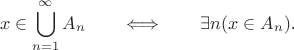 $$x\in\bigcup\limits_{n=1}^{\infty}A_n\qquad\Longleftrightarrow\qquad\exists n(x\in A_n)\text{.}$$